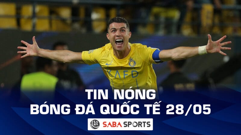 Tin nóng bóng đá quốc tế hôm nay 28/05: Ronaldo lập kỷ lục khủng