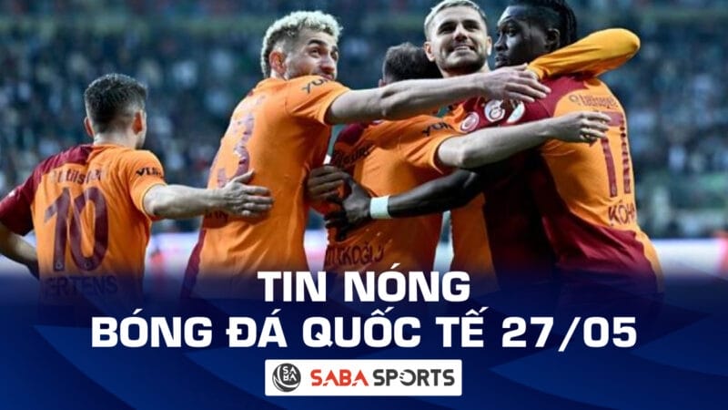 Tin nóng bóng đá quốc tế hôm nay 27/05: Galatasaray vô địch Thổ Nhĩ Kỳ, Hansi Flick ấn điểm thời điểm ra mắt Barca