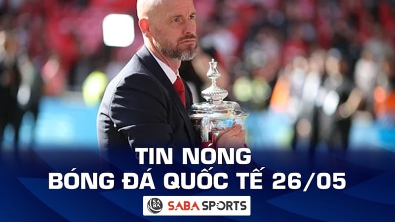 Tin nóng bóng đá quốc tế hôm nay ngày 26/05: Ten Hag phản ứng về việc sa thải