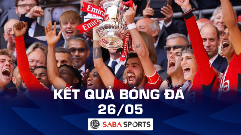 Kết quả bóng đá hôm nay ngày 26/05: MU vô địch FA Cup