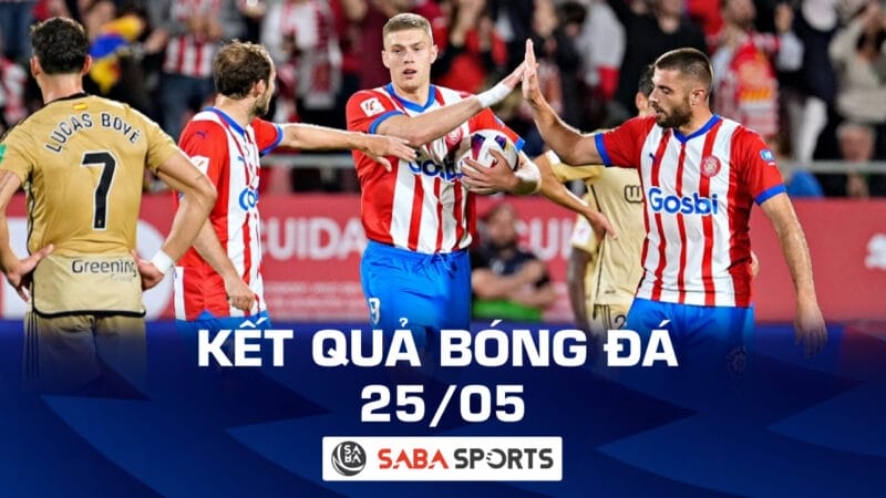 Kết quả bóng đá hôm nay 25/05: Girona đại thắng, Bologna bất ngờ thất bại