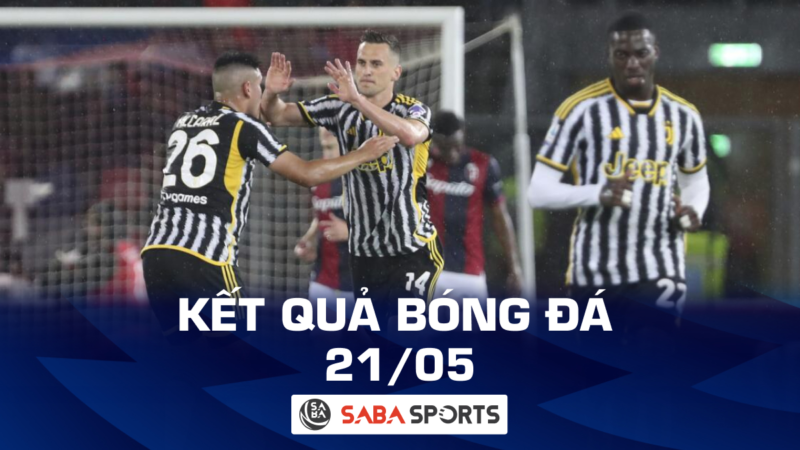 Kết quả bóng đá hôm nay ngày 21/05: Juventus suýt thua Bologna