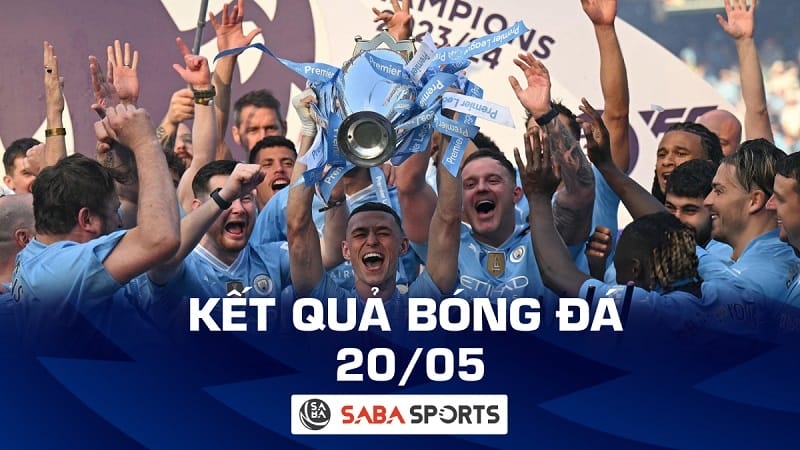 Kết quả bóng đá hôm nay 20/05: Man City lại vô địch Ngoại hạng Anh!