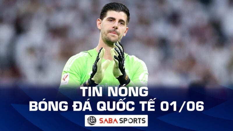 Tin nóng bóng đá quốc tế hôm nay ngày 01/06: Courtois bắt chính chung kết Champions League