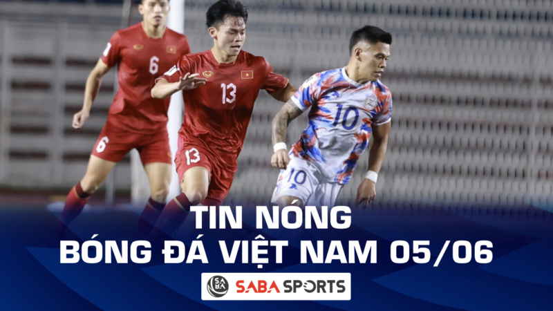 Tin nóng bóng đá Việt Nam hôm nay ngày 05/06