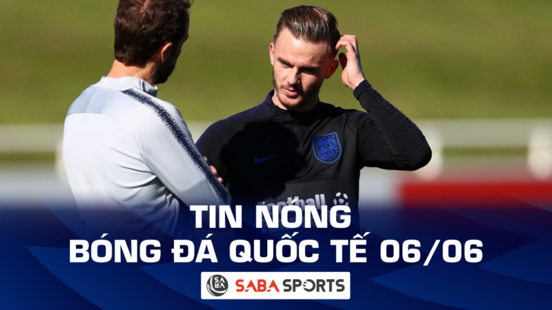 Tin nóng bóng đá quốc tế hôm nay ngày 06/06