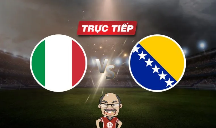 Trực tiếp bóng đá Ý vs Bosnia & Herzegovina, 01h45 ngày 10/06