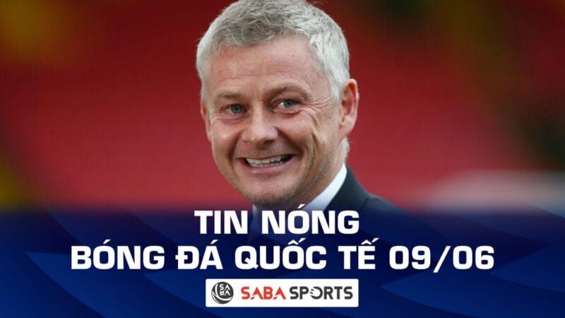 Tin nóng bóng đá quốc tế hôm nay ngày 09/06: HLV Solskjaer có thể tái xuất Ngoại hạng Anh