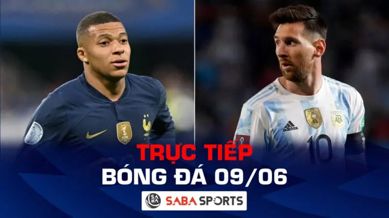 Trực tiếp bóng đá hôm nay 09/06: Pháp và Argentina ra trận