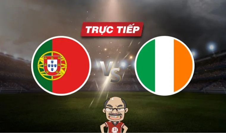 Trực tiếp bóng đá Bồ Đào Nha vs Ireland, 01h45 ngày 12/06