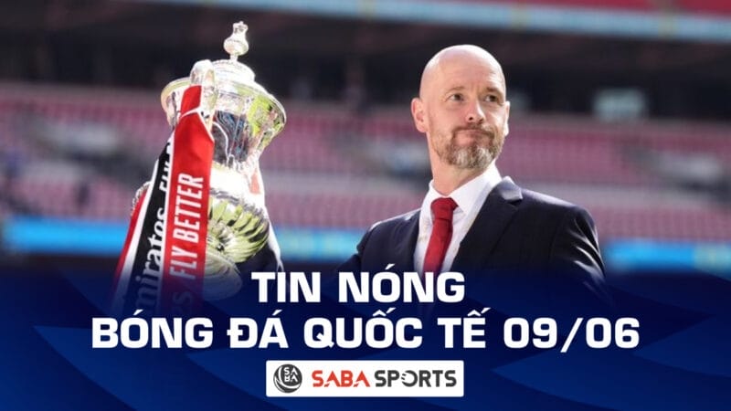 Tin nóng bóng đá quốc tế hôm nay ngày 12/06: HLV Ten Hag ở lại Man United