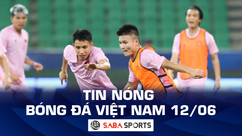 Tin nóng bóng đá Việt Nam hôm nay ngày 12/06