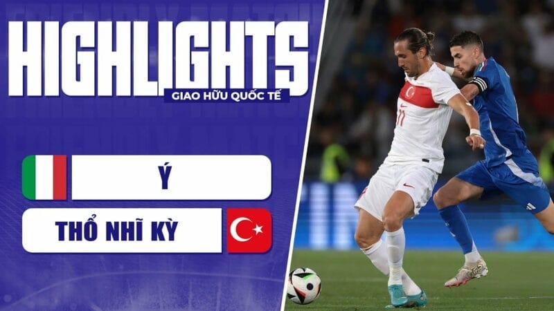 Highlights Italia vs Thổ Nhĩ Kỳ, giao hữu quốc tế 2024